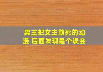 男主把女主勒死的动漫 后面发现是个误会